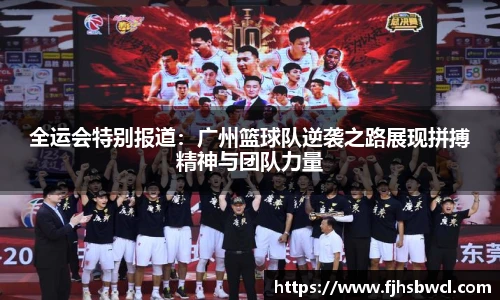全运会特别报道：广州篮球队逆袭之路展现拼搏精神与团队力量